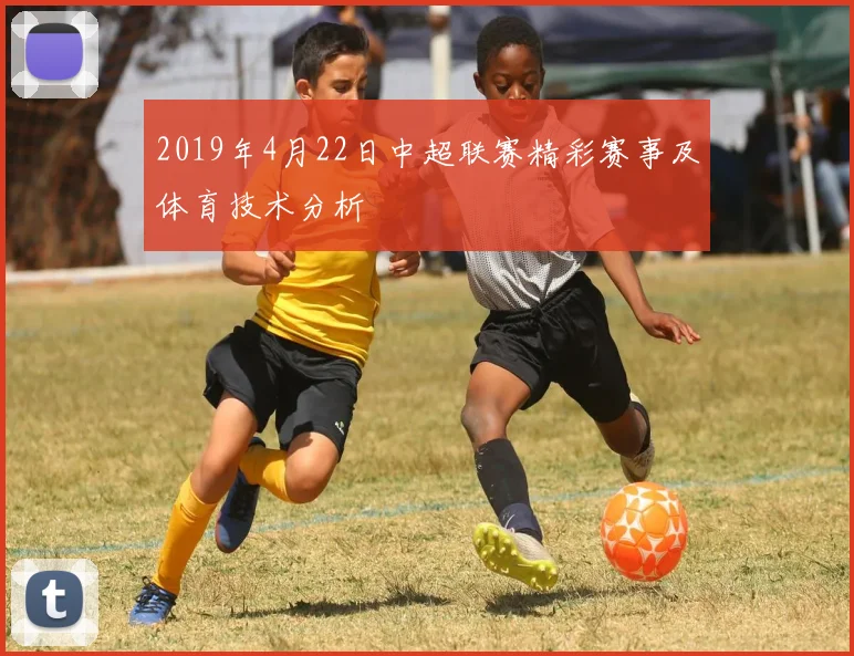 2019年4月22日中超联赛精彩赛事及体育技术分析