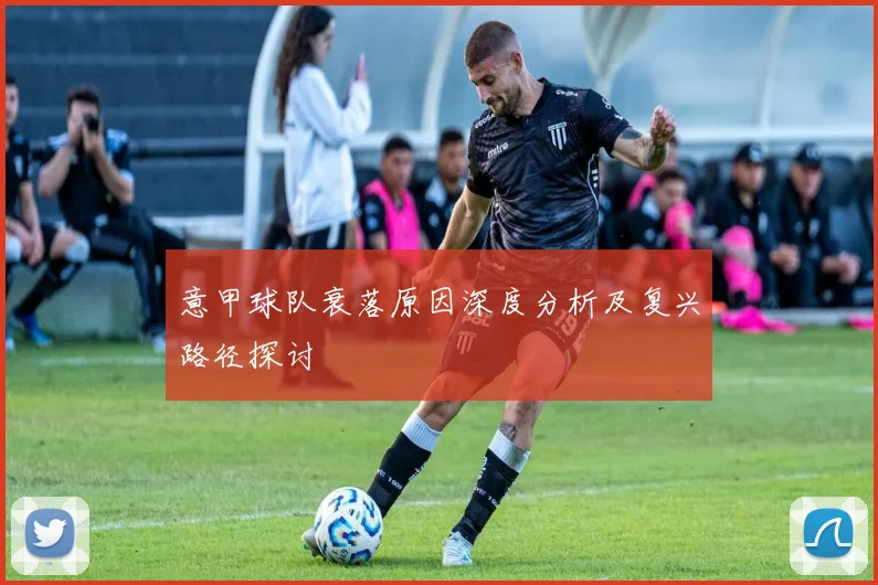 意甲球队衰落原因深度分析及复兴路径探讨